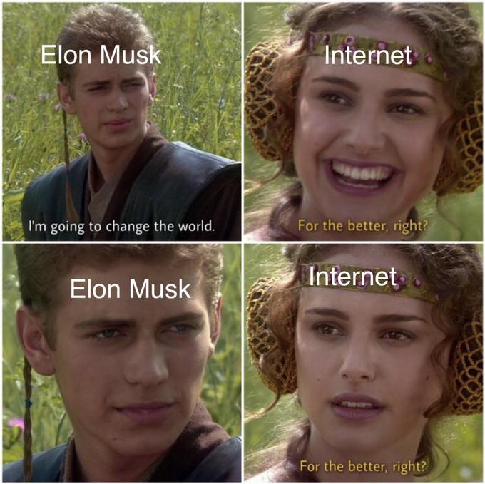 Anakin & Padme meme: Anakin as Elon Musk: I'm going to change the world. Padme as the Internet: For the better, right? Anakin: Stare. Padme: For the better right?