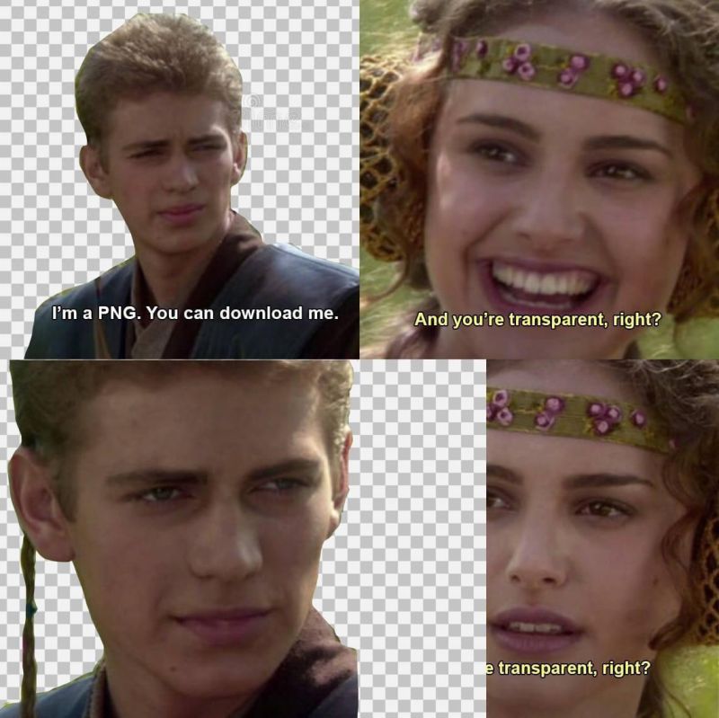 Anakin & Padme meme. Anakin: I'm a PNG you can download me. Padme: And you're transparent, right? Anakin: Stare. Padme with half her face covered by the checkerboard pattern: transperent right?