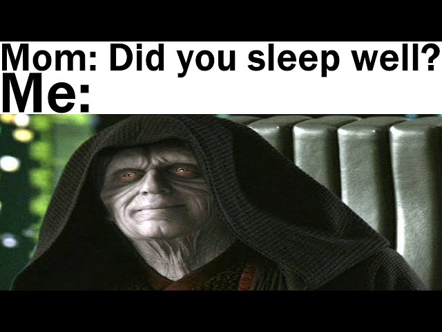 Mom: Did You Sleep Well? me: Photo of Emperor Palpatine