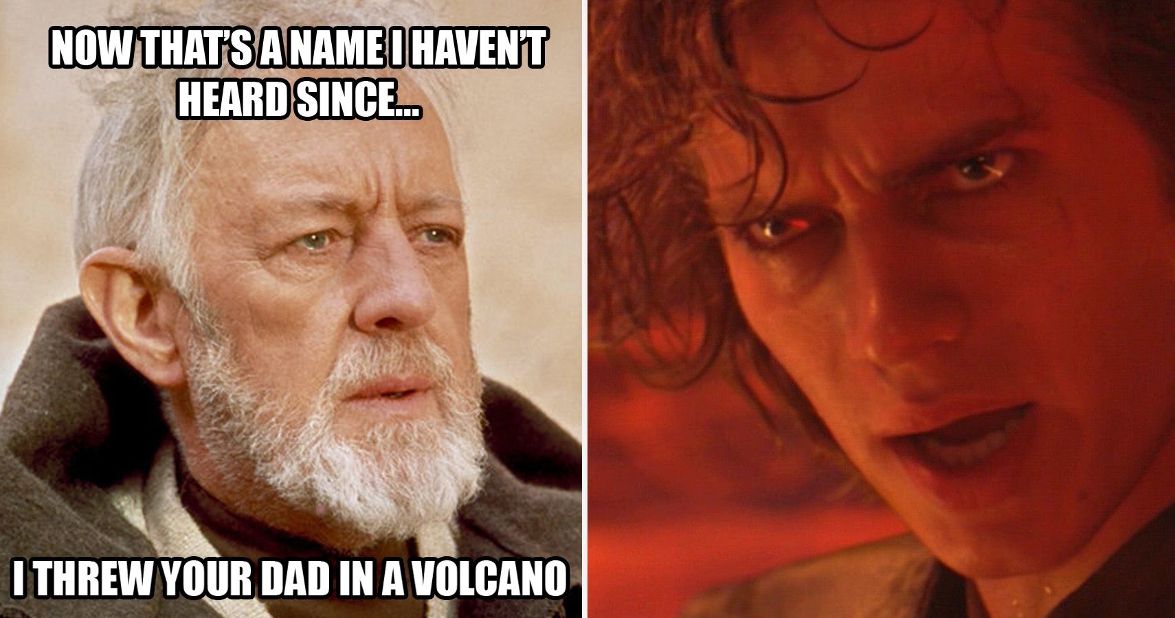 Old Obi-wan: Now Thats a Name I Havent Heard Since... I Threw Your Dad in a Volcano. Anakin: Mustafar rage face
