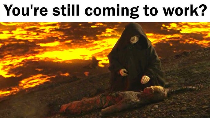 Palpatine to refried Anakin on Mustafar: Youre Still Coming to Work?